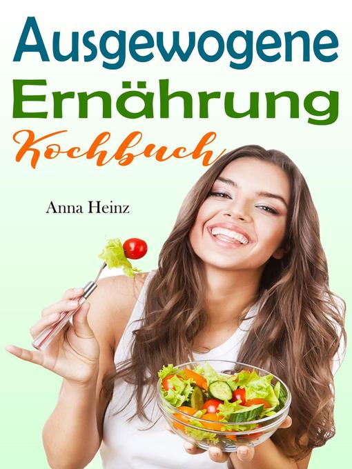 Title details for Ausgewogene Ernährung Kochbuch by Anna Heinz - Available